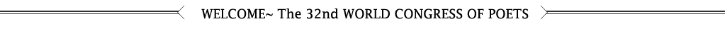 WELCOME~ The 32nd WORLD CONGRESS OF POETS
